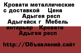 Кровати металлические с доставкой  › Цена ­ 1 140 - Адыгея респ., Адыгейск г. Мебель, интерьер » Кровати   . Адыгея респ.